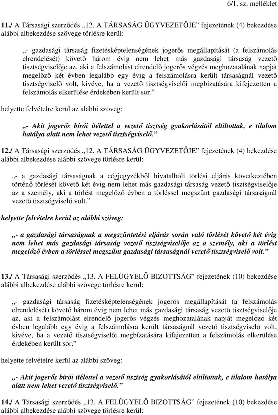 három évig nem lehet más gazdasági társaság vezető tisztségviselője az, aki a felszámolást elrendelő jogerős végzés meghozatalának napját megelőző két évben legalább egy évig a felszámolásra került