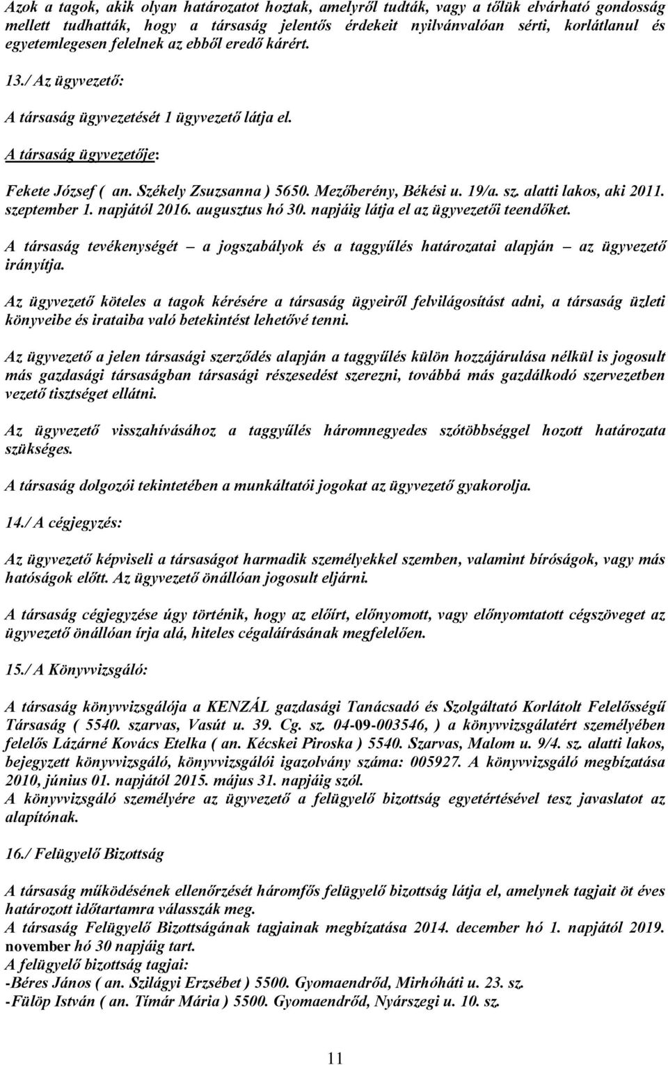 alatti lakos, aki 2011. szeptember 1. napjától 2016. augusztus hó 30. napjáig látja el az ügyvezetői teendőket.