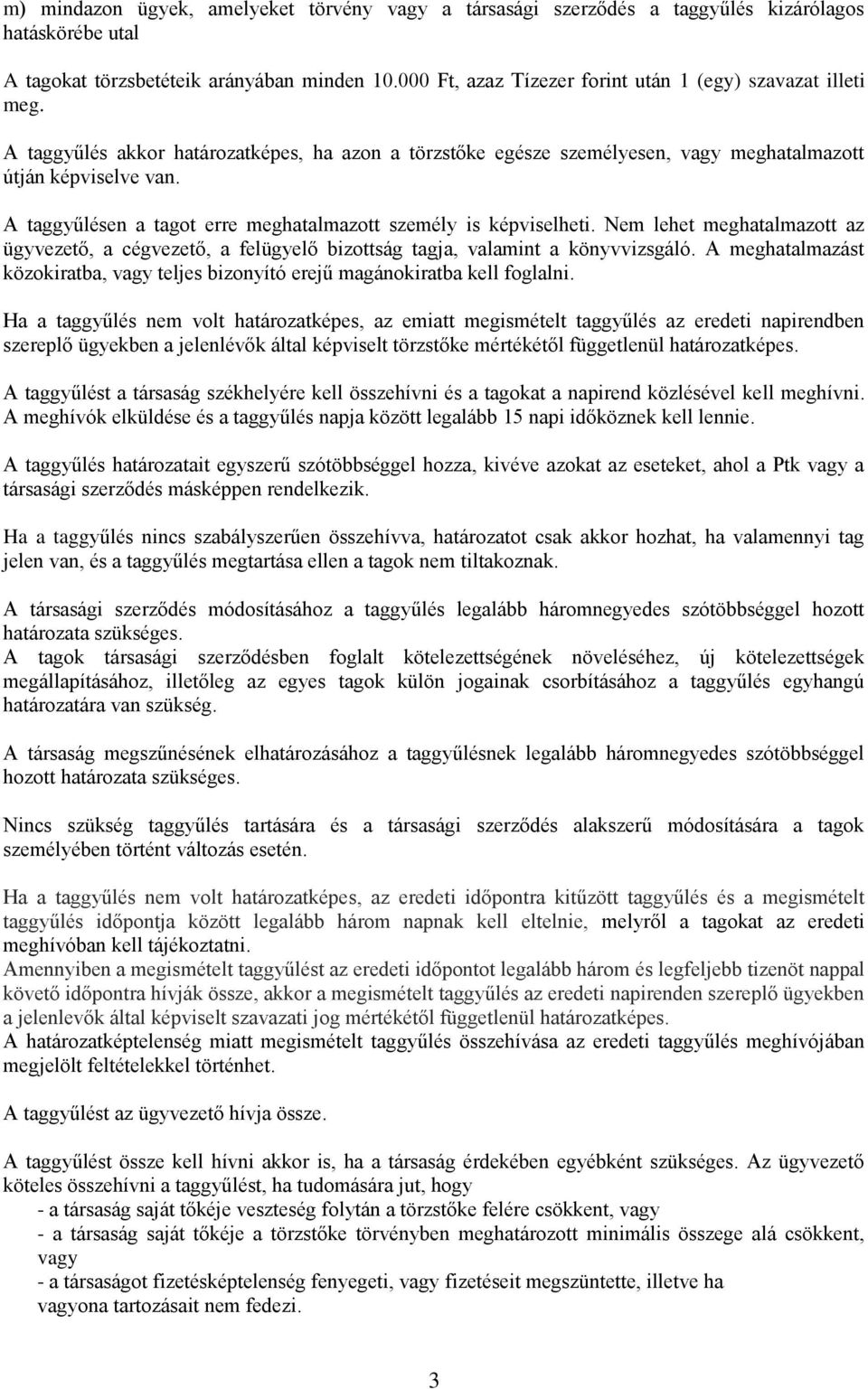 A taggyűlésen a tagot erre meghatalmazott személy is képviselheti. Nem lehet meghatalmazott az ügyvezető, a cégvezető, a felügyelő bizottság tagja, valamint a könyvvizsgáló.