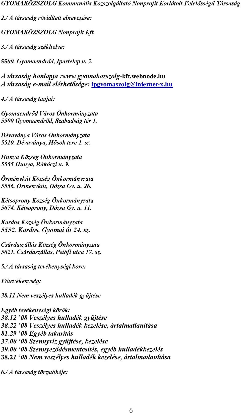 / A társaság tagjai: Gyomaendrőd Város Önkormányzata 5500 Gyomaendrőd, Szabadság tér 1. Dévaványa Város Önkormányzata 5510. Dévaványa, Hősök tere 1. sz.