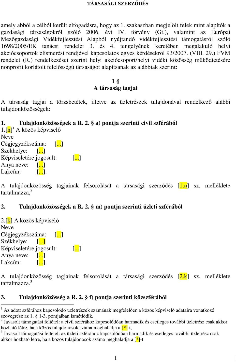 tengelyének keretében megalakuló helyi akciócsoportok elismerési rendjével kapcsolatos egyes kérdésekrıl 93/2007. (VIII. 29.) FVM rendelet (R.