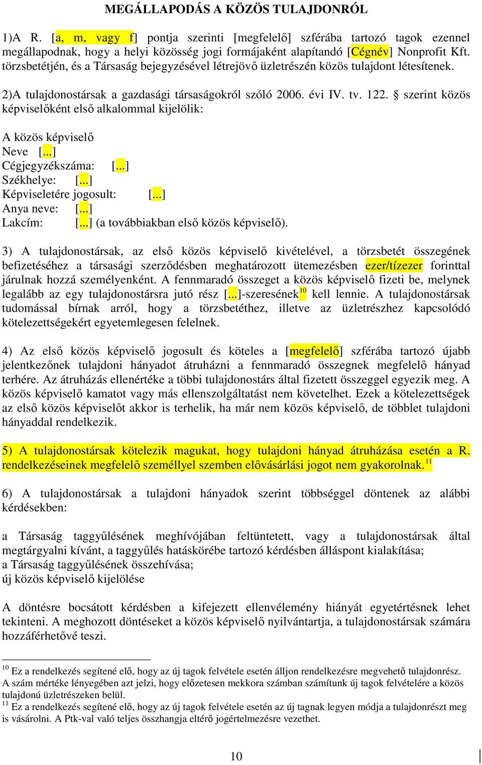 törzsbetétjén, és a Társaság bejegyzésével létrejövı üzletrészén közös tulajdont létesítenek. 2)A tulajdonostársak a gazdasági társaságokról szóló 2006. évi IV. tv. 122.