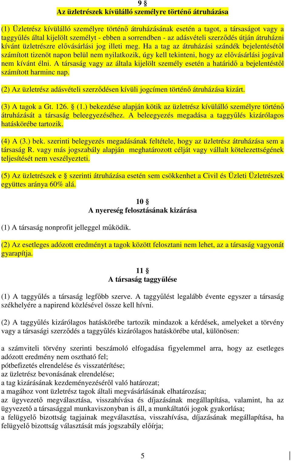 Ha a tag az átruházási szándék bejelentésétıl számított tizenöt napon belül nem nyilatkozik, úgy kell tekinteni, hogy az elıvásárlási jogával nem kívánt élni.