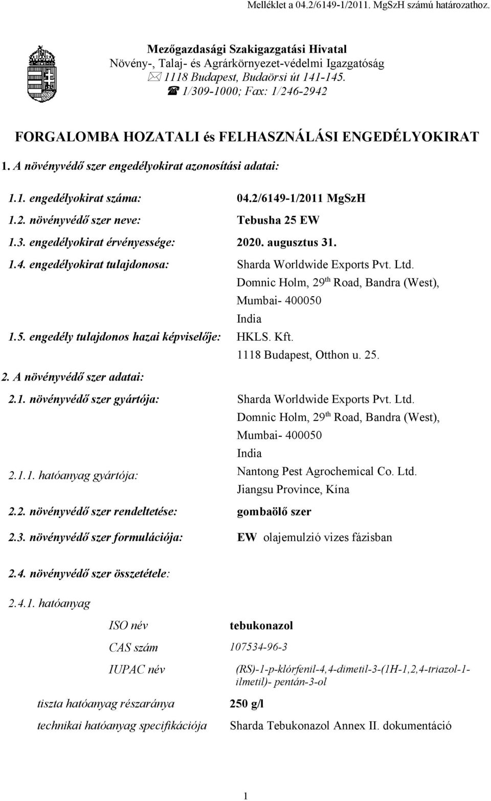 3. engedélyokirat érvényessége: 2020. augusztus 31. 1.4. engedélyokirat tulajdonosa: 1.5. engedély tulajdonos hazai képviselője: Sharda Worldwide Exports Pvt. Ltd.