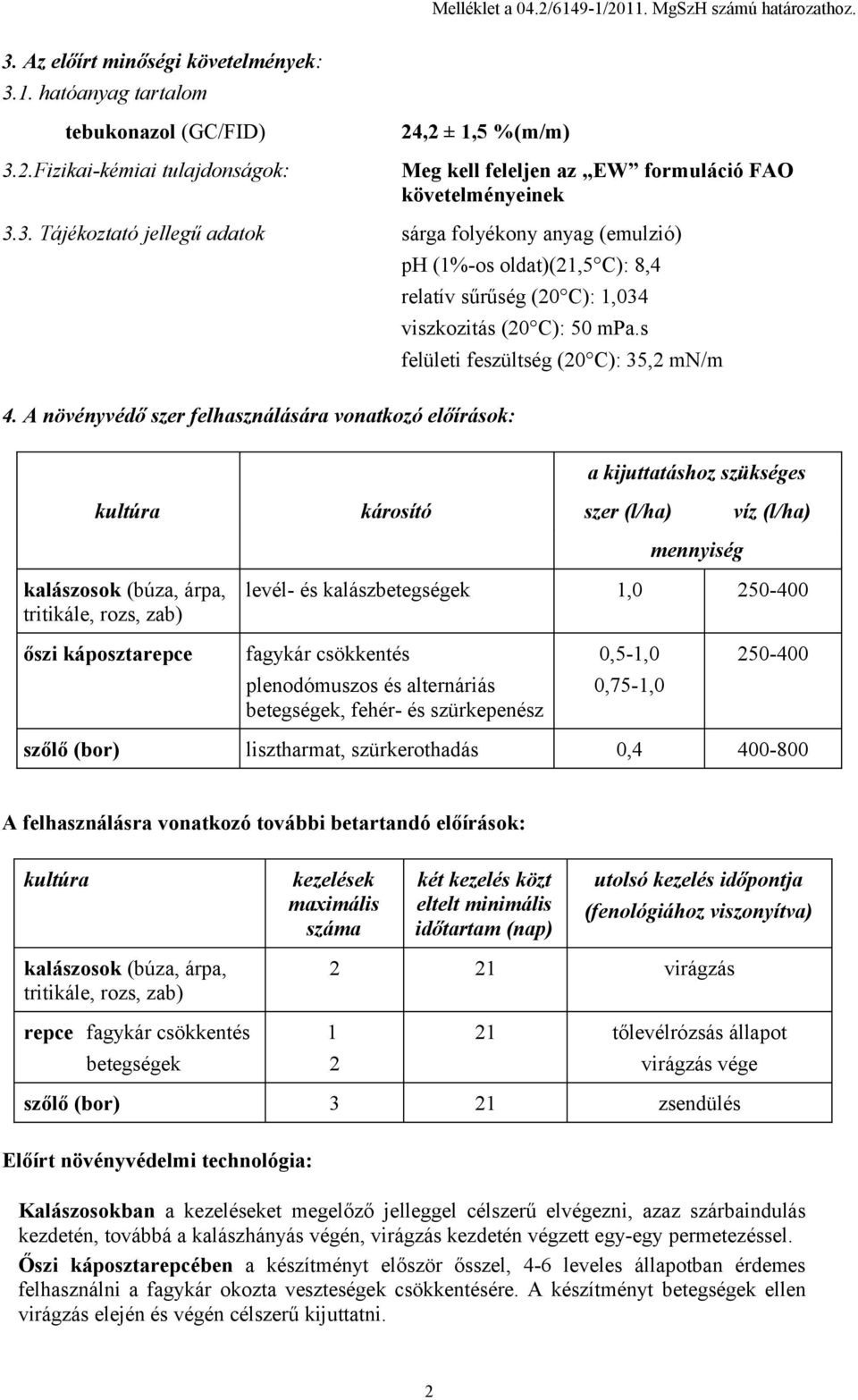 A növényvédő szer felhasználására vonatkozó előírások: a kijuttatáshoz szükséges kultúra károsító szer (l/ha) víz (l/ha) mennyiség kalászosok (búza, árpa, tritikále, rozs, zab) levél- és