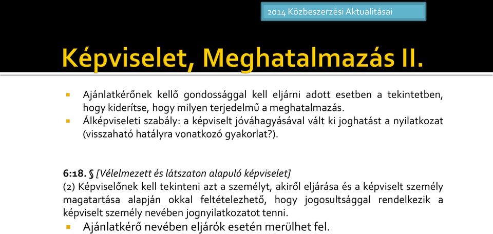 [Vélelmezett és látszaton alapuló képviselet] (2) Képviselőnek kell tekinteni azt a személyt, akiről eljárása és a képviselt személy