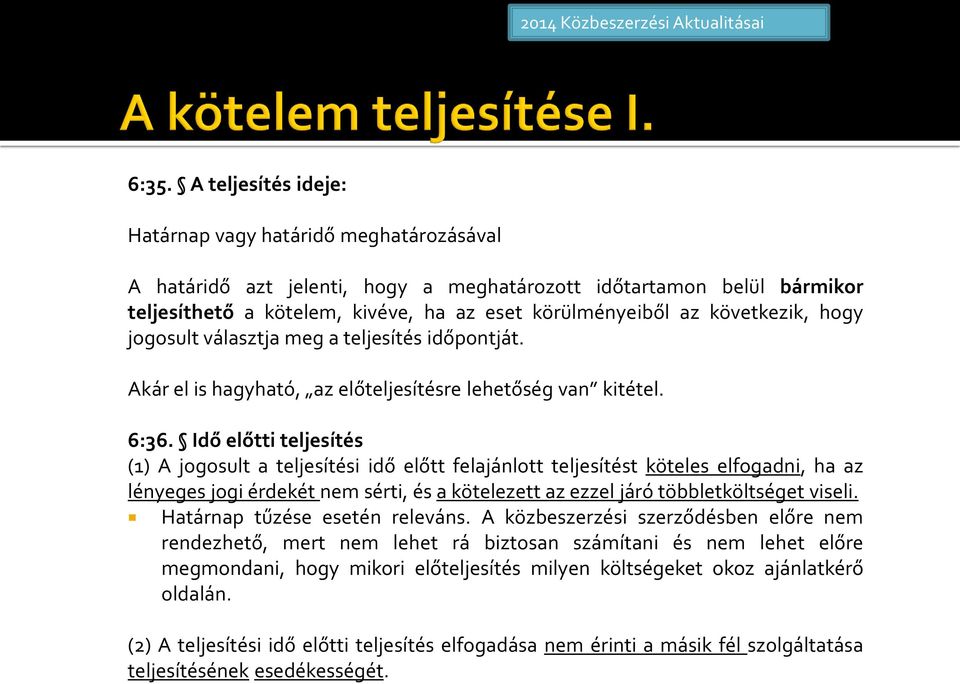 Idő előtti teljesítés (1) A jogosult a teljesítési idő előtt felajánlott teljesítést köteles elfogadni, ha az lényeges jogi érdekét nem sérti, és a kötelezett az ezzel járó többletköltséget viseli.