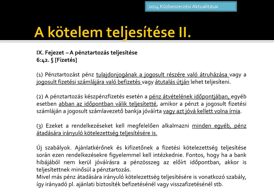 (2) A pénztartozás készpénzfizetés esetén a pénz átvételének időpontjában, egyéb esetben abban az időpontban válik teljesítetté, amikor a pénzt a jogosult fizetési számláján a jogosult számlavezető