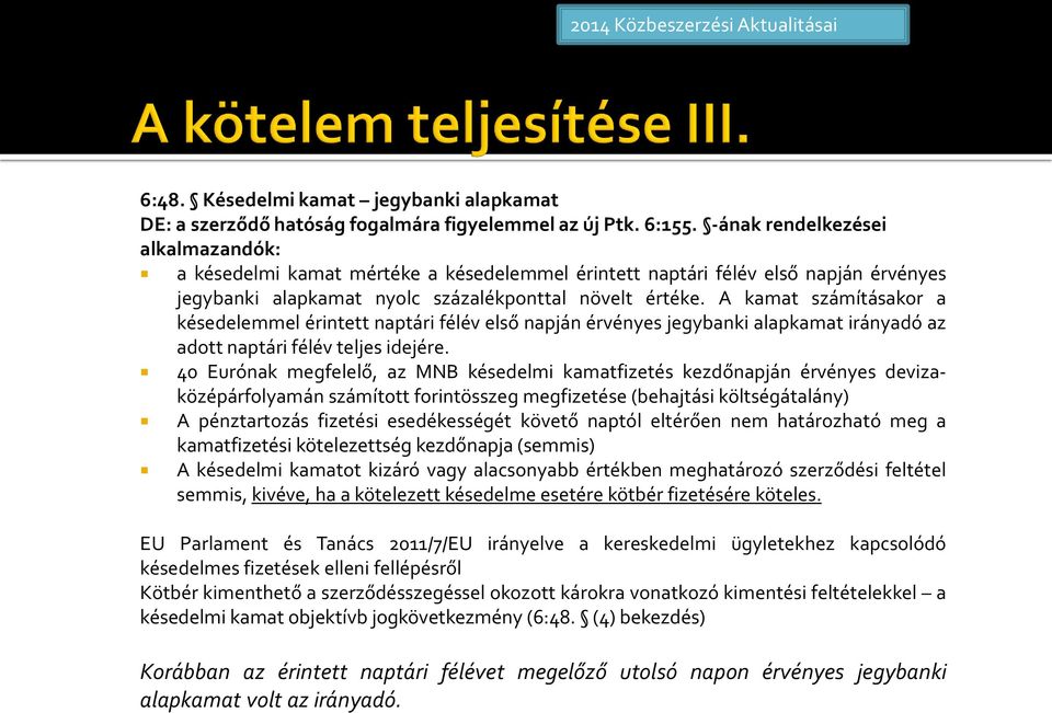 A kamat számításakor a késedelemmel érintett naptári félév első napján érvényes jegybanki alapkamat irányadó az adott naptári félév teljes idejére.