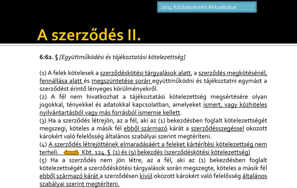 (2) A fél nem hivatkozhat a tájékoztatási kötelezettség megsértésére olyan jogokkal, tényekkel és adatokkal kapcsolatban, amelyeket ismert, vagy közhiteles nyilvántartásból vagy más forrásból