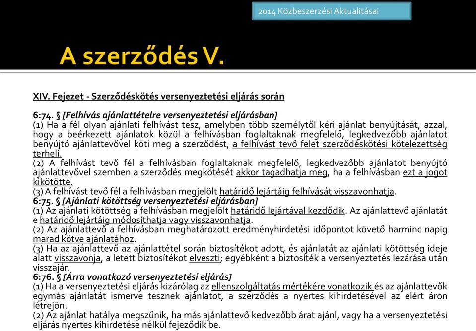 felhívásban foglaltaknak megfelelő, legkedvezőbb ajánlatot benyújtó ajánlattevővel köti meg a szerződést, a felhívást tevő felet szerződéskötési kötelezettség terheli.