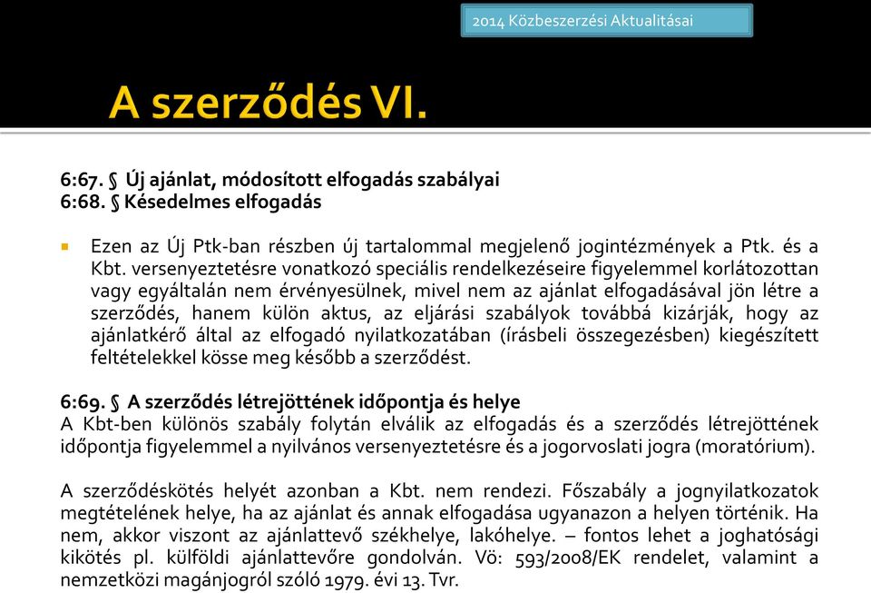 eljárási szabályok továbbá kizárják, hogy az ajánlatkérő által az elfogadó nyilatkozatában (írásbeli összegezésben) kiegészített feltételekkel kösse meg később a szerződést. 6:69.