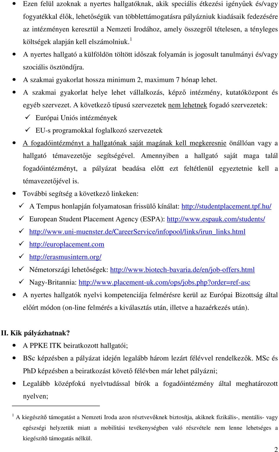 1 A nyertes hallgató a külföldön töltött időszak folyamán is jogosult tanulmányi és/vagy szociális ösztöndíjra. A szakmai gyakorlat hossza minimum 2, maximum 7 hónap lehet.