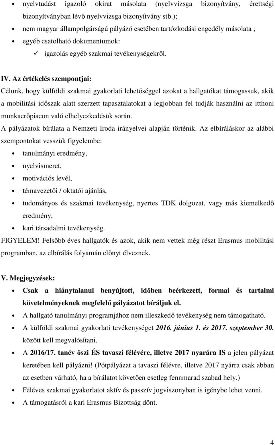 Az értékelés szempontjai: Célunk, hogy külföldi szakmai gyakorlati lehetőséggel azokat a hallgatókat támogassuk, akik a mobilitási időszak alatt szerzett tapasztalatokat a legjobban fel tudják