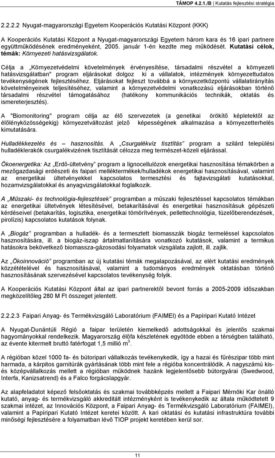 Célja a Környezetvédelmi követelmények érvényesítése, társadalmi részvétel a környezeti hatásvizsgálatban" program eljárásokat dolgoz ki a vállalatok, intézmények környezettudatos tevékenységének