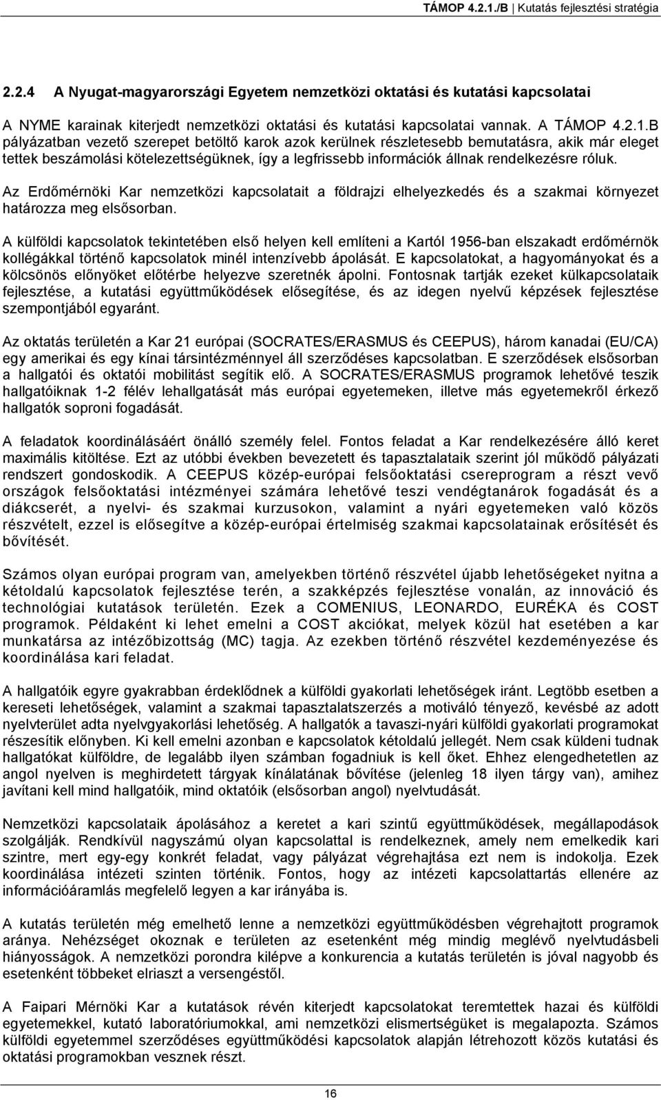 Az Erdőmérnöki Kar nemzetközi kapcsolatait a földrajzi elhelyezkedés és a szakmai környezet határozza meg elsősorban.