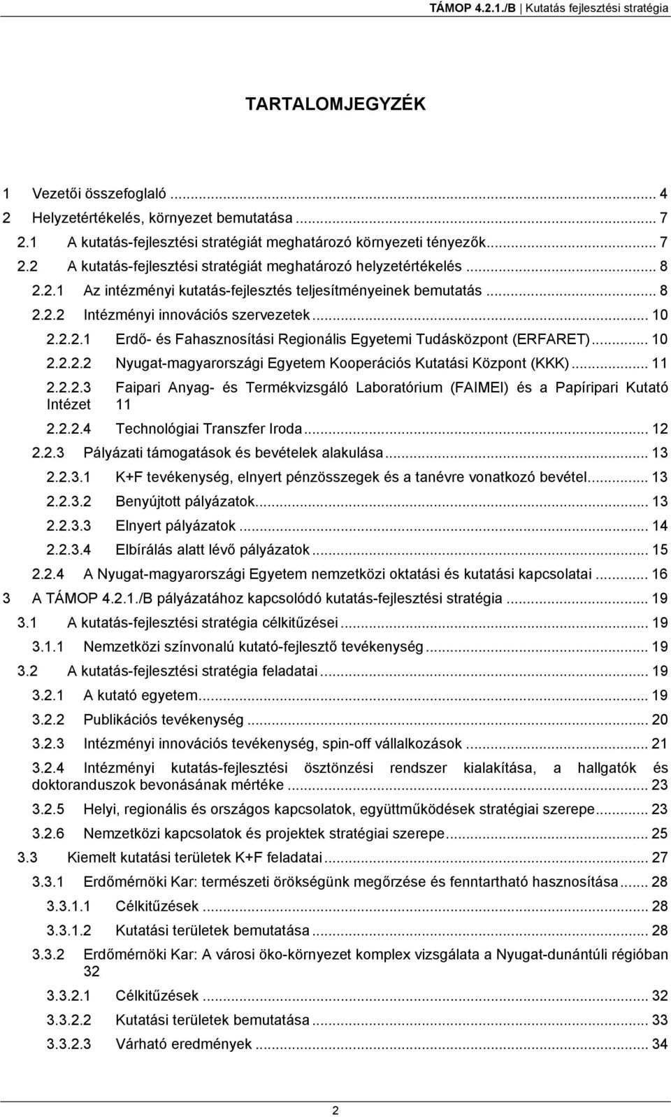 .. 10 2.2.2.2 Nyugat-magyarországi Egyetem Kooperációs Kutatási Központ (KKK)... 11 2.2.2.3 Faipari Anyag- és Termékvizsgáló Laboratórium (FAIMEI) és a Papíripari Kutató Intézet 11 2.2.2.4 Technológiai Transzfer Iroda.