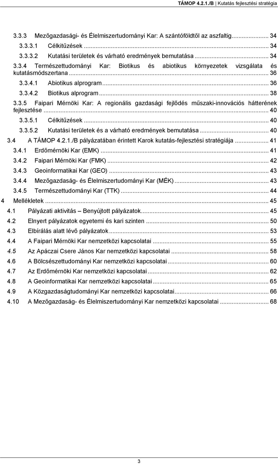.. 40 3.3.5.2 Kutatási területek és a várható eredmények bemutatása... 40 3.4 A TÁMOP 4.2.1./B pályázatában érintett Karok kutatás-fejlesztési stratégiája... 41 3.4.1 Erdőmérnöki Kar (EMK)... 41 3.4.2 Faipari Mérnöki Kar (FMK).