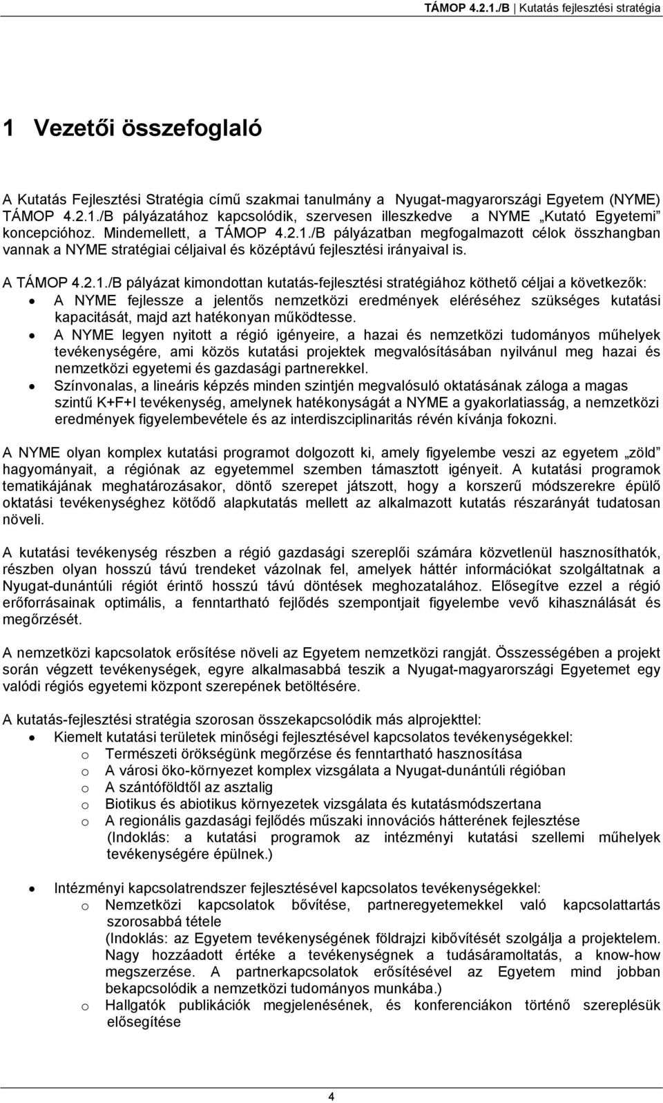 /B pályázatban megfogalmazott célok összhangban vannak a NYME stratégiai céljaival és középtávú fejlesztési irányaival is. A TÁMOP 4.2.1.