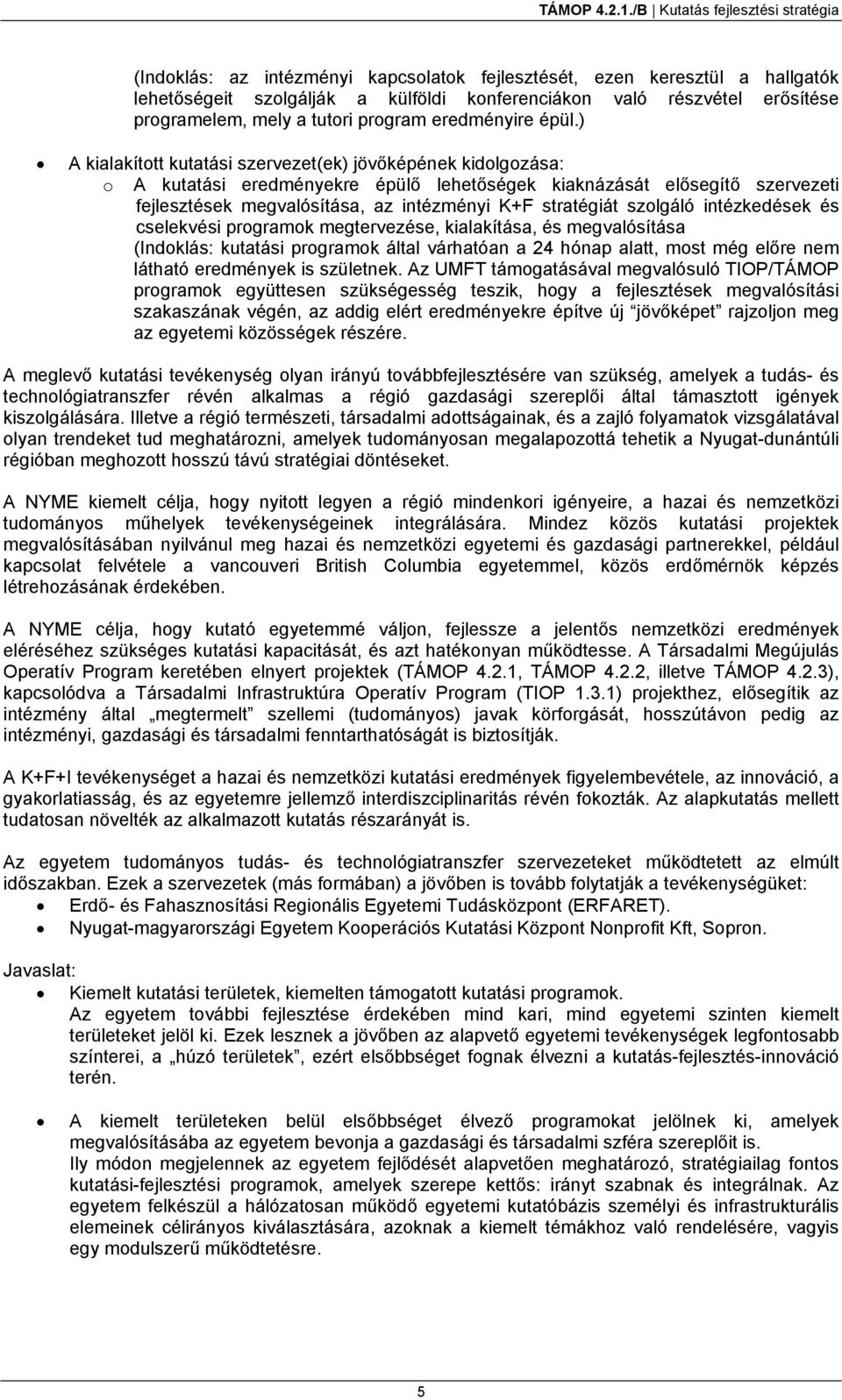 stratégiát szolgáló intézkedések és cselekvési programok megtervezése, kialakítása, és megvalósítása (Indoklás: kutatási programok által várhatóan a 24 hónap alatt, most még előre nem látható