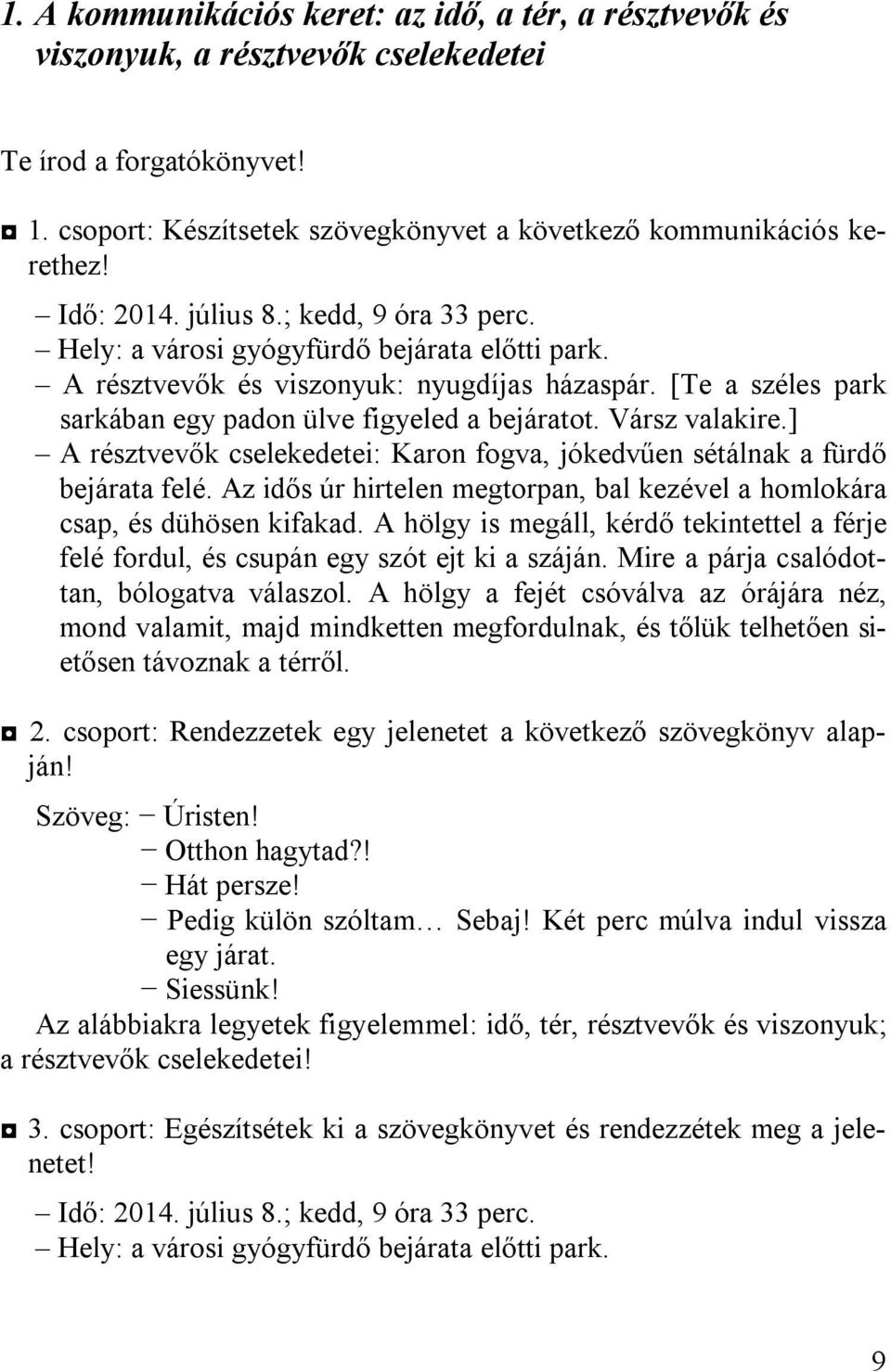 [Te a széles park sarkában egy padon ülve figyeled a bejáratot. Vársz valakire.] A résztvevők cselekedetei: Karon fogva, jókedvűen sétálnak a fürdő bejárata felé.
