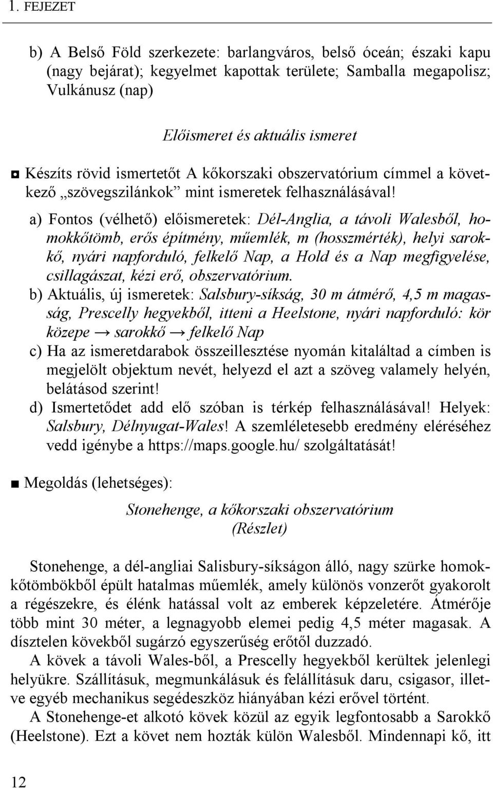 a) Fontos (vélhető) előismeretek: Dél-Anglia, a távoli Walesből, homokkőtömb, erős építmény, műemlék, m (hosszmérték), helyi sarokkő, nyári napforduló, felkelő Nap, a Hold és a Nap megfigyelése,