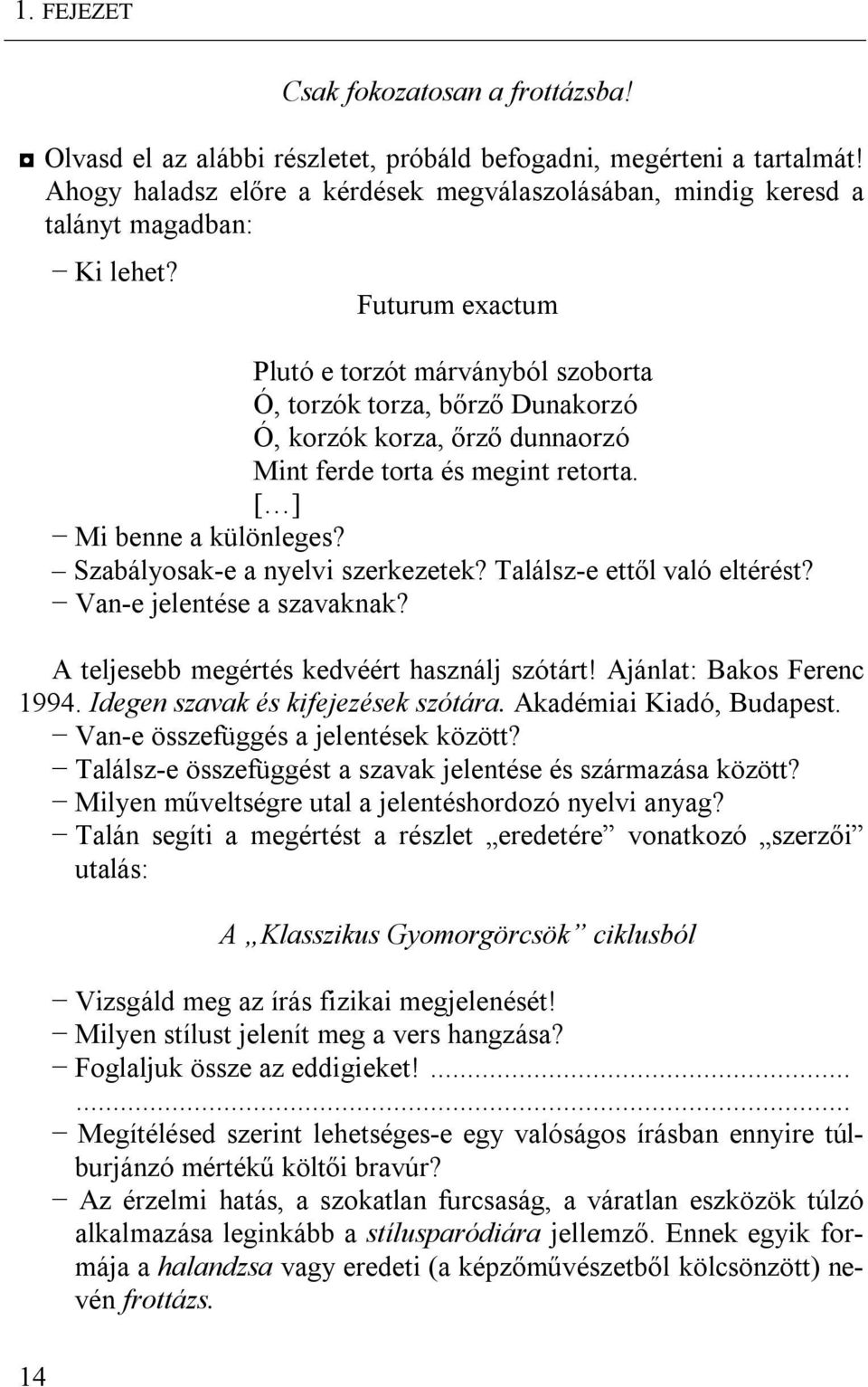 Futurum exactum Plutó e torzót márványból szoborta Ó, torzók torza, bőrző Dunakorzó Ó, korzók korza, őrző dunnaorzó Mint ferde torta és megint retorta. [ ] Mi benne a különleges?