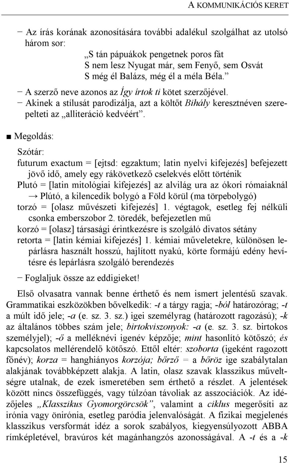 Megoldás: Szótár: futurum exactum = [ejtsd: egzaktum; latin nyelvi kifejezés] befejezett jövő idő, amely egy rákövetkező cselekvés előtt történik Plutó = [latin mitológiai kifejezés] az alvilág ura
