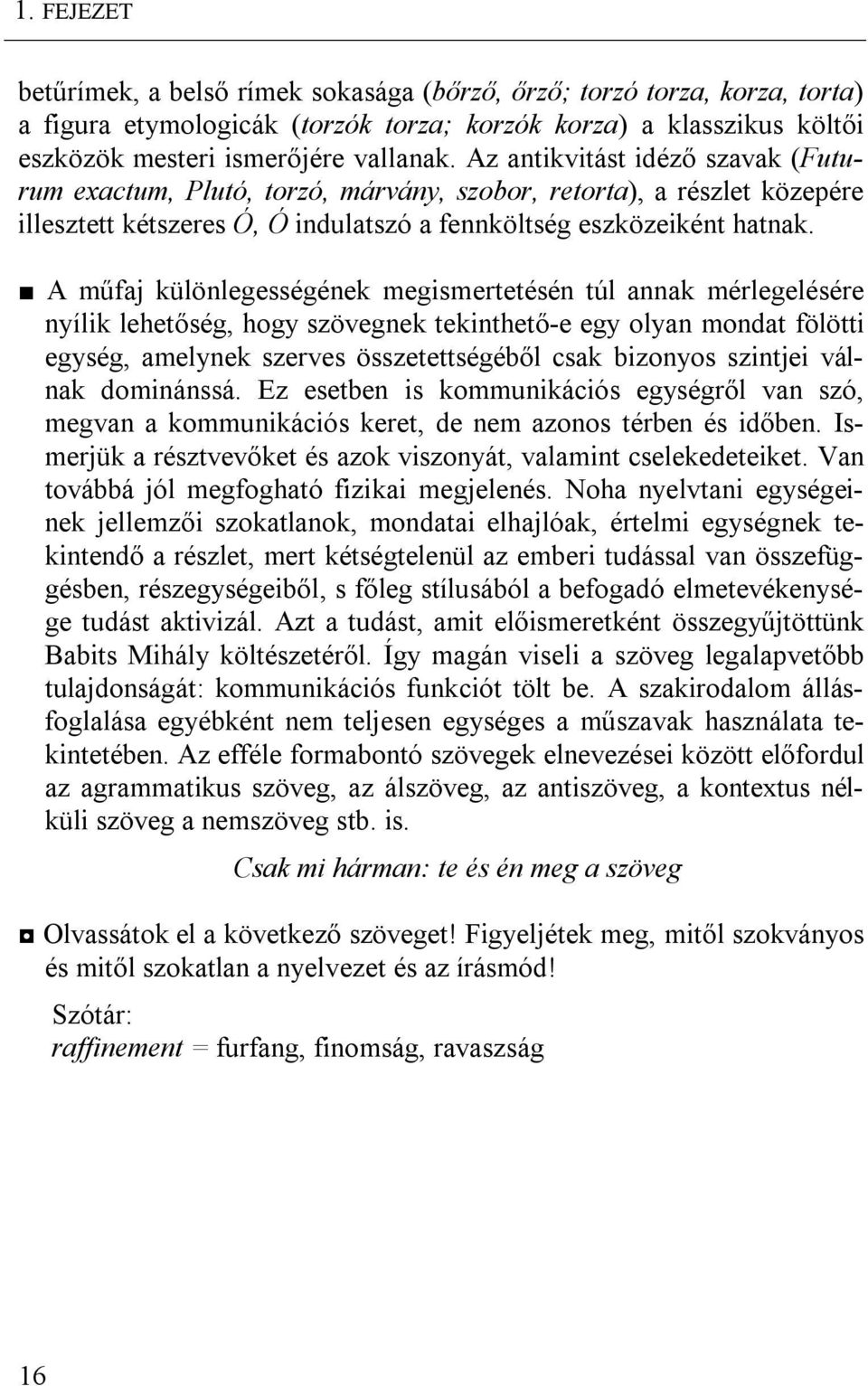 A műfaj különlegességének megismertetésén túl annak mérlegelésére nyílik lehetőség, hogy szövegnek tekinthető-e egy olyan mondat fölötti egység, amelynek szerves összetettségéből csak bizonyos