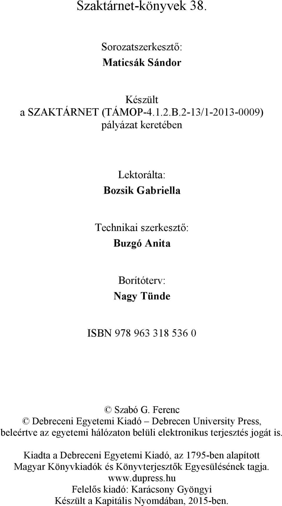 Szabó G. Ferenc Debreceni Egyetemi Kiadó Debrecen University Press, beleértve az egyetemi hálózaton belüli elektronikus terjesztés jogát is.