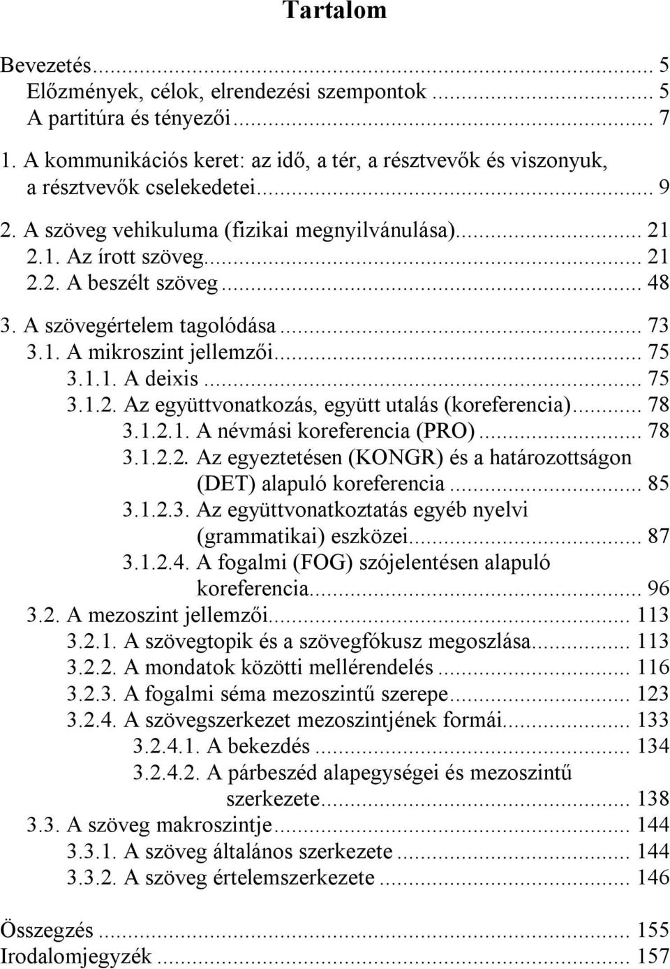 .. 78 3.1.2.1. A névmási koreferencia (PRO)... 78 3.1.2.2. Az egyeztetésen (KONGR) és a határozottságon (DET) alapuló koreferencia... 85 3.1.2.3. Az együttvonatkoztatás egyéb nyelvi (grammatikai) eszközei.
