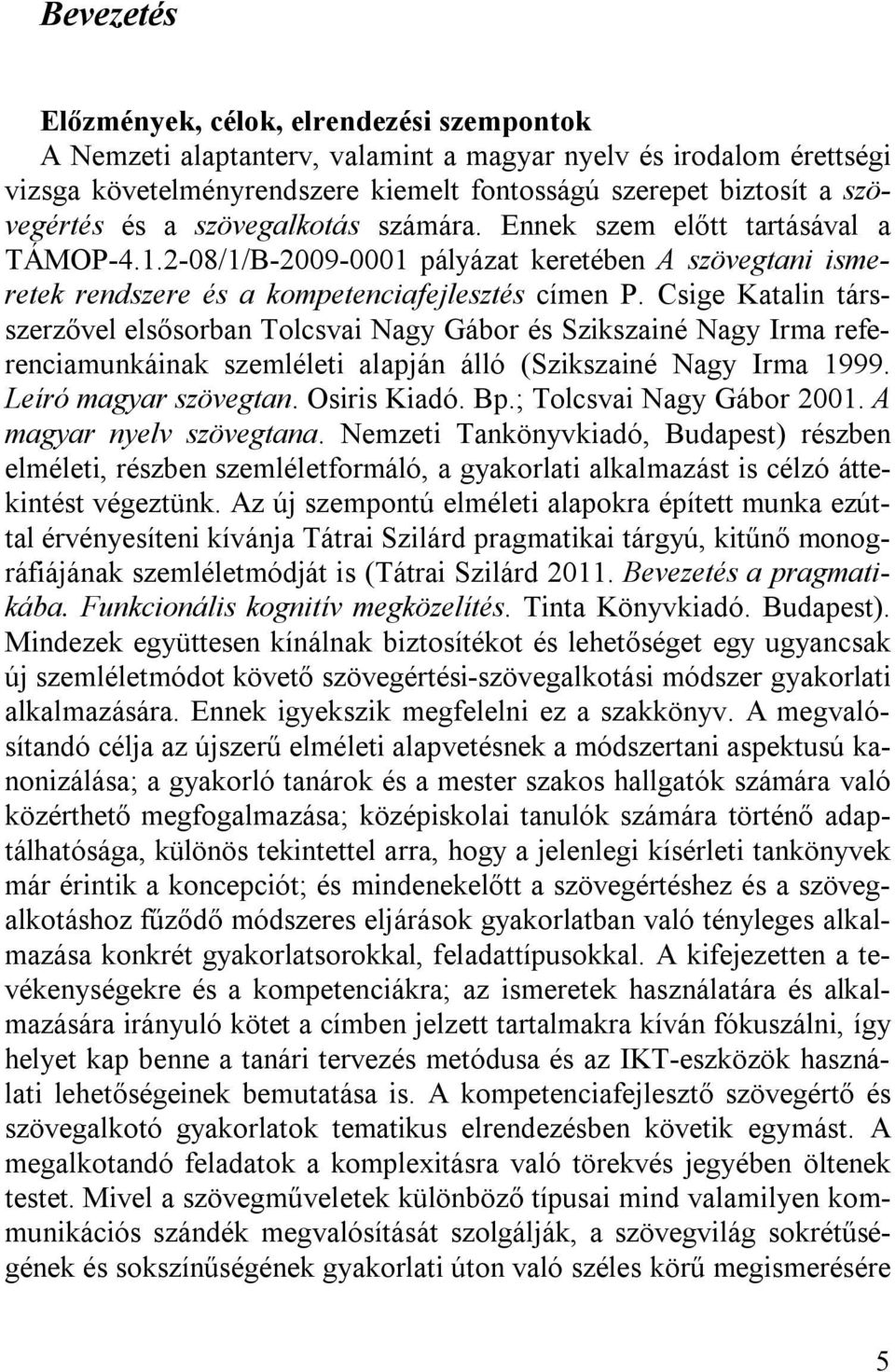 Csige Katalin társszerzővel elsősorban Tolcsvai Nagy Gábor és Szikszainé Nagy Irma referenciamunkáinak szemléleti alapján álló (Szikszainé Nagy Irma 1999. Leíró magyar szövegtan. Osiris Kiadó. Bp.
