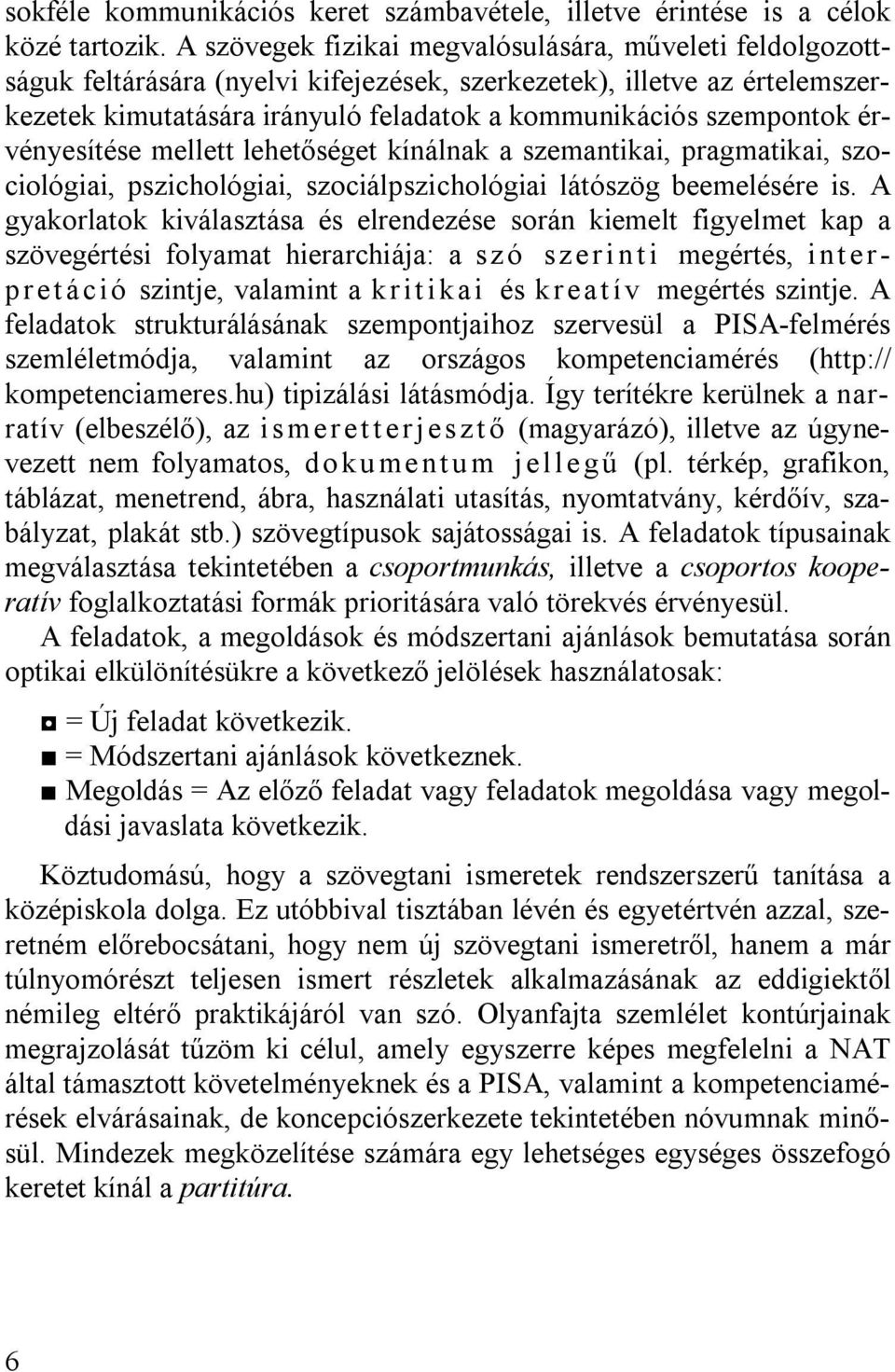 érvényesítése mellett lehetőséget kínálnak a szemantikai, pragmatikai, szociológiai, pszichológiai, szociálpszichológiai látószög beemelésére is.