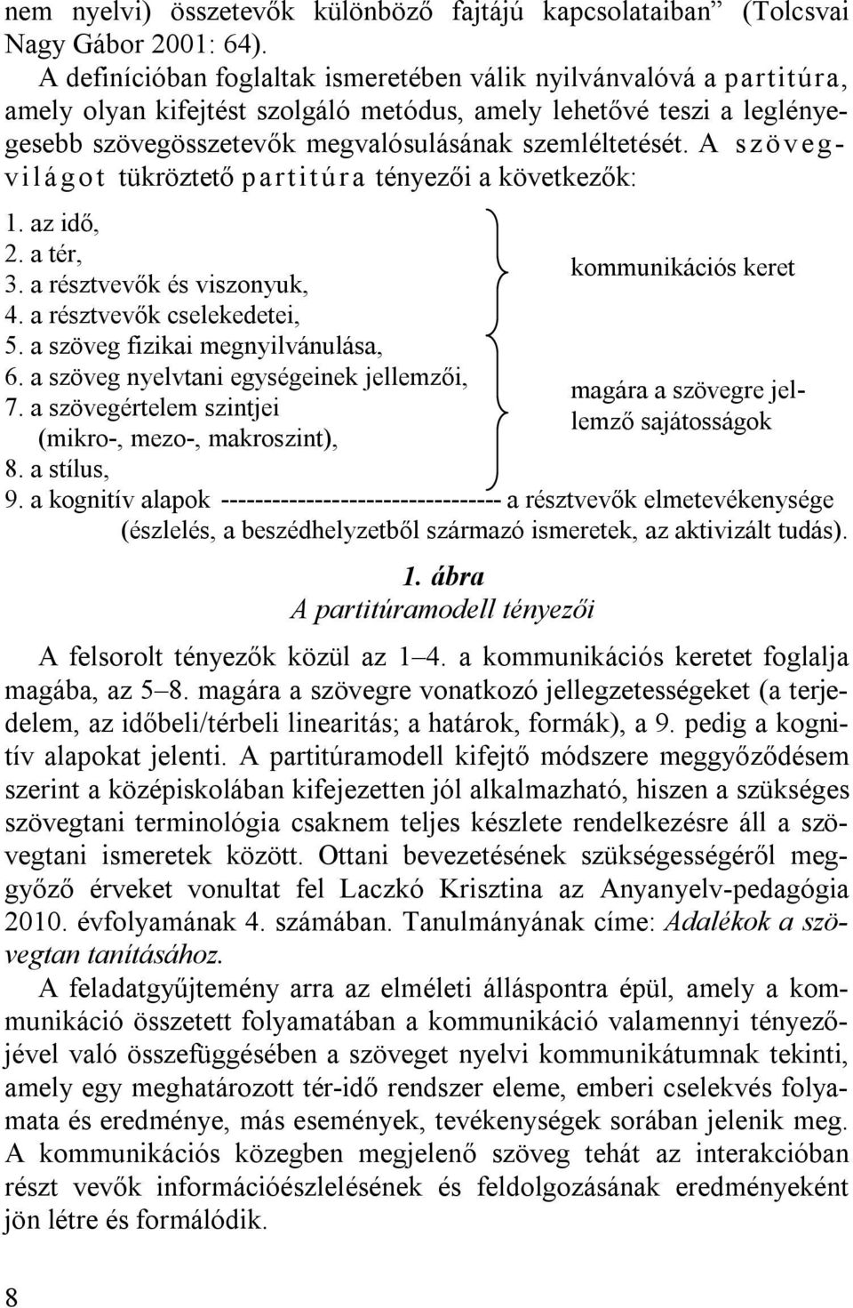 A s z ö v e g- vilá go t tükröztető part it úra tényezői a következők: 1. az idő, 2. a tér, 3. a résztvevők és viszonyuk, 4. a résztvevők cselekedetei, 5. a szöveg fizikai megnyilvánulása, 6.