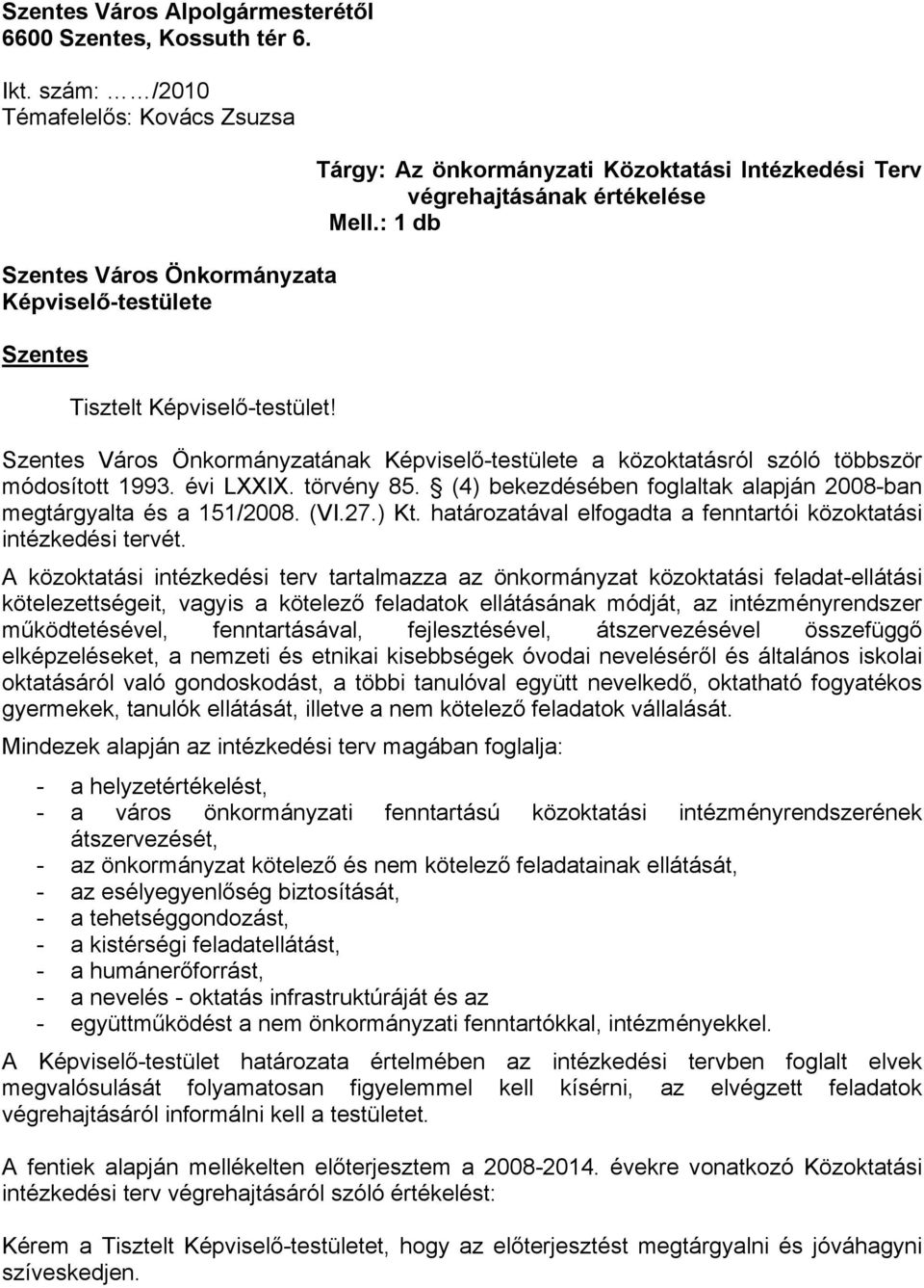 évi LXXIX. törvény 85. (4) bekezdésében foglaltak alapján 2008-ban megtárgyalta és a 151/2008. (VI.27.) Kt. határozatával elfogadta a fenntartói közoktatási intézkedési tervét.