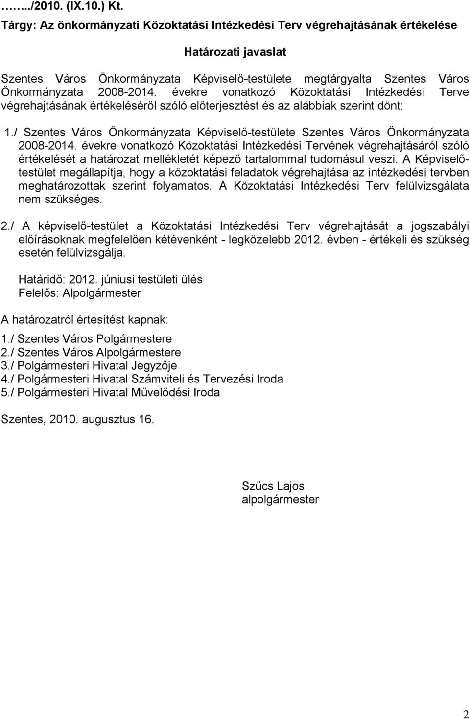 évekre vonatkozó Közoktatási Intézkedési Terve végrehajtásának értékeléséről szóló előterjesztést és az alábbiak szerint dönt: 1.