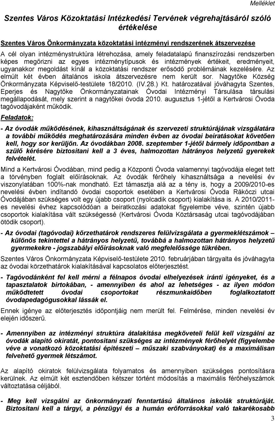 problémáinak kezelésére. Az elmúlt két évben általános iskola átszervezésre nem került sor. Nagytőke Község Önkormányzata Képviselő-testülete 18/. (IV.28.) Kt.