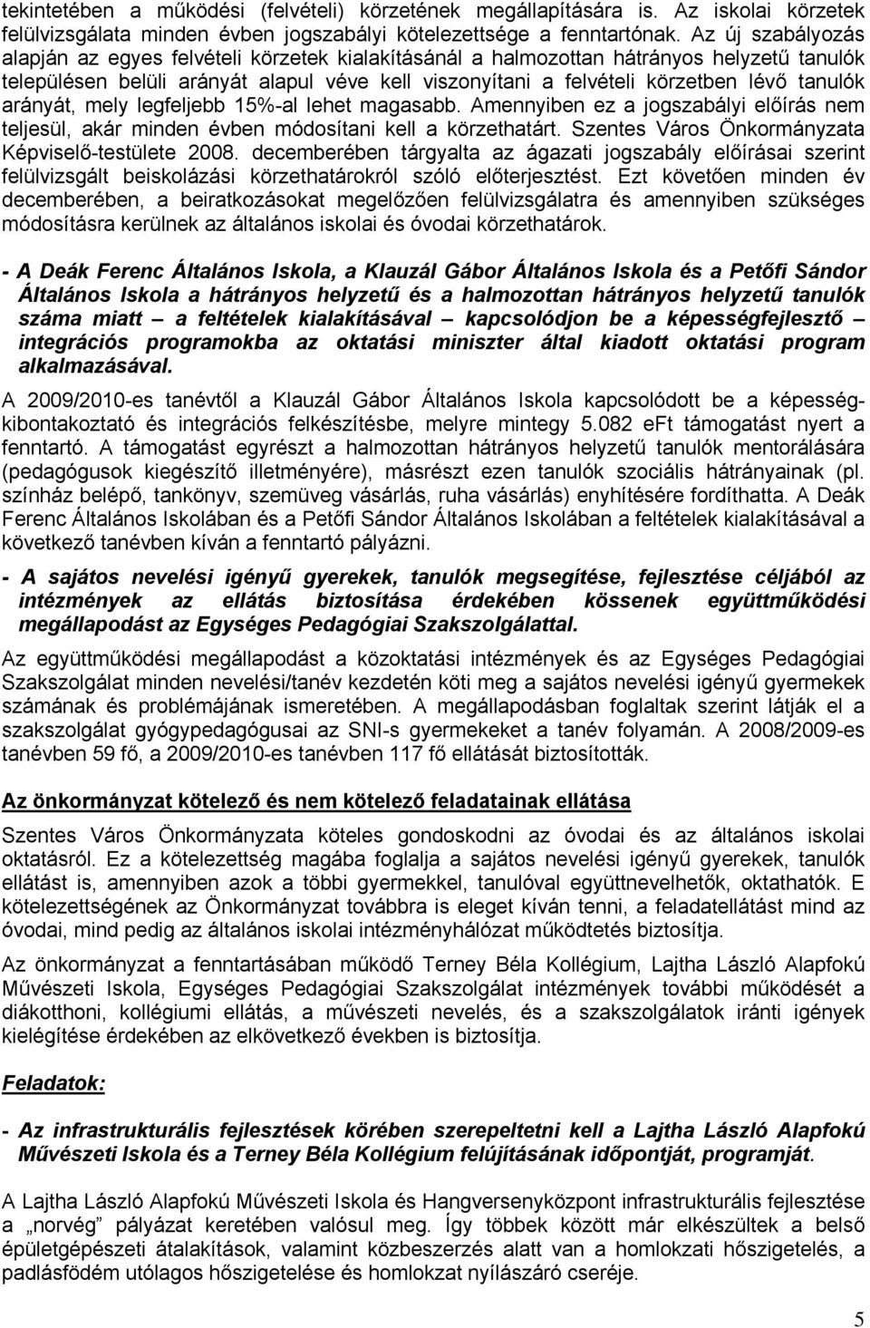 tanulók arányát, mely legfeljebb 15%-al lehet magasabb. Amennyiben ez a jogszabályi előírás nem teljesül, akár minden évben módosítani kell a körzethatárt.