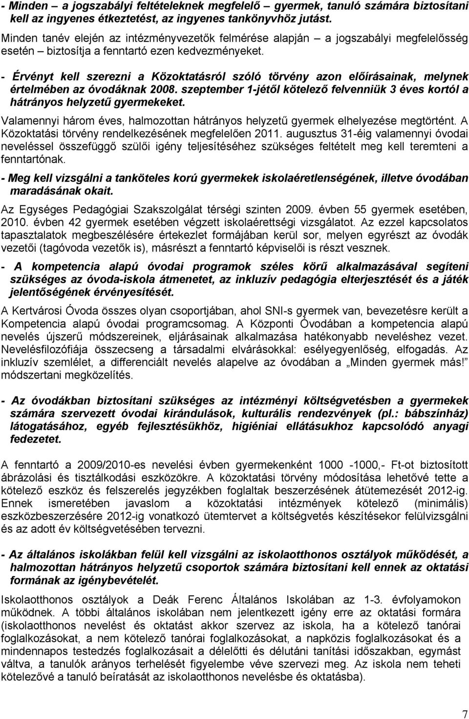 - Érvényt kell szerezni a Közoktatásról szóló törvény azon előírásainak, melynek értelmében az óvodáknak 2008. szeptember 1-jétől kötelező felvenniük 3 éves kortól a hátrányos helyzetű gyermekeket.