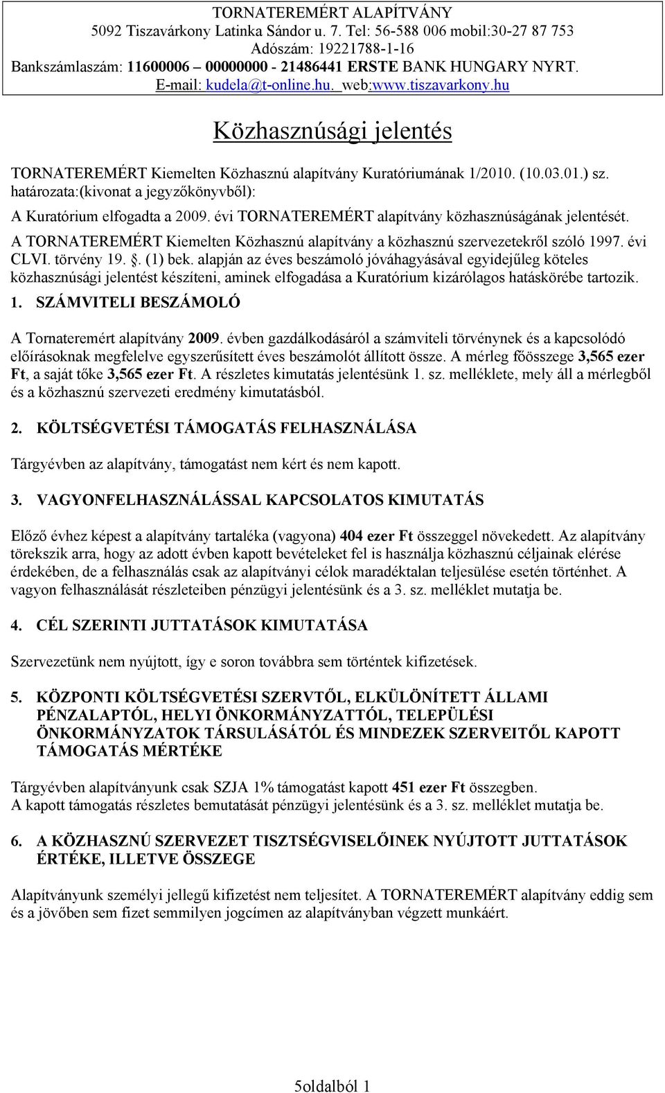 alapján az éves beszámoló jóváhagyásával egyidejűleg köteles közhasznúsági jelentést készíteni, aminek elfogadása a Kuratórium kizárólagos hatáskörébe tartozik. 1.