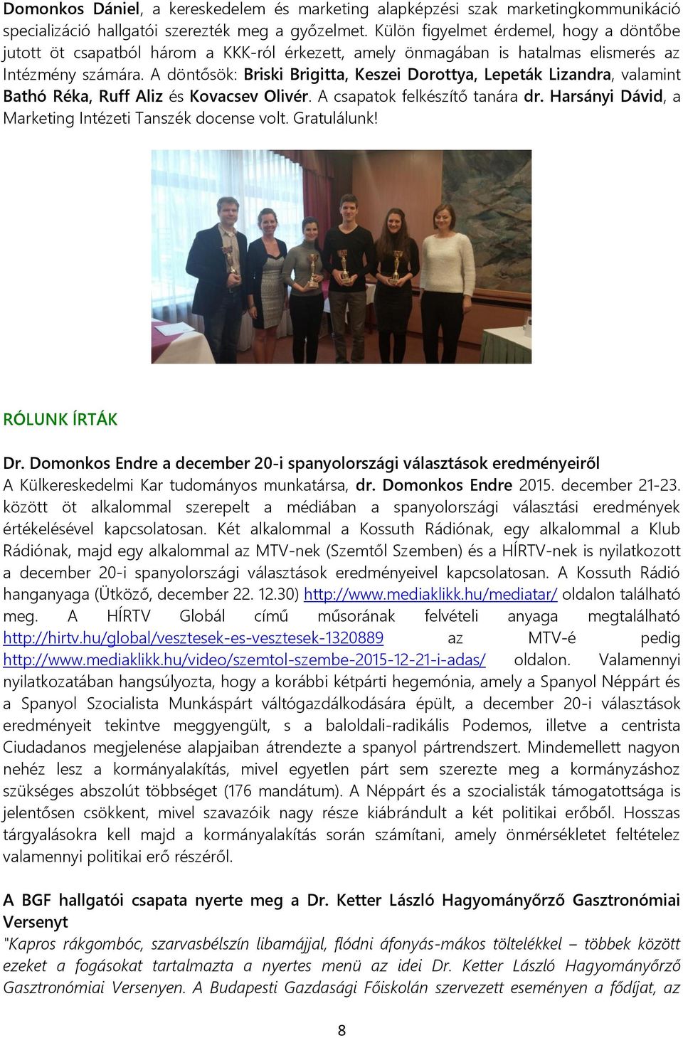 A döntősök: Briski Brigitta, Keszei Dorottya, Lepeták Lizandra, valamint Bathó Réka, Ruff Aliz és Kovacsev Olivér. A csapatok felkészítő tanára dr.