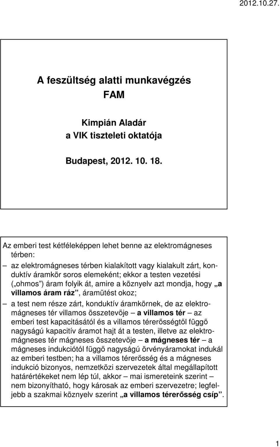 áram folyik át, amire a köznyelv azt mondja, hogy a villamos áram ráz, áramütést okoz; a test nem része zárt, konduktív áramkörnek, de az elektromágneses tér villamos összetevője a villamos tér az