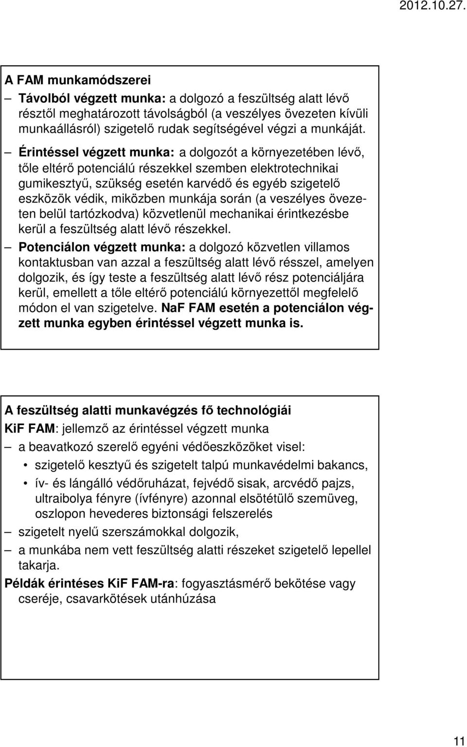 Érintéssel végzett munka: a dolgozót a környezetében lévő, tőle eltérő potenciálú részekkel szemben elektrotechnikai gumikesztyű, szükség esetén karvédő és egyéb szigetelő eszközök védik, miközben