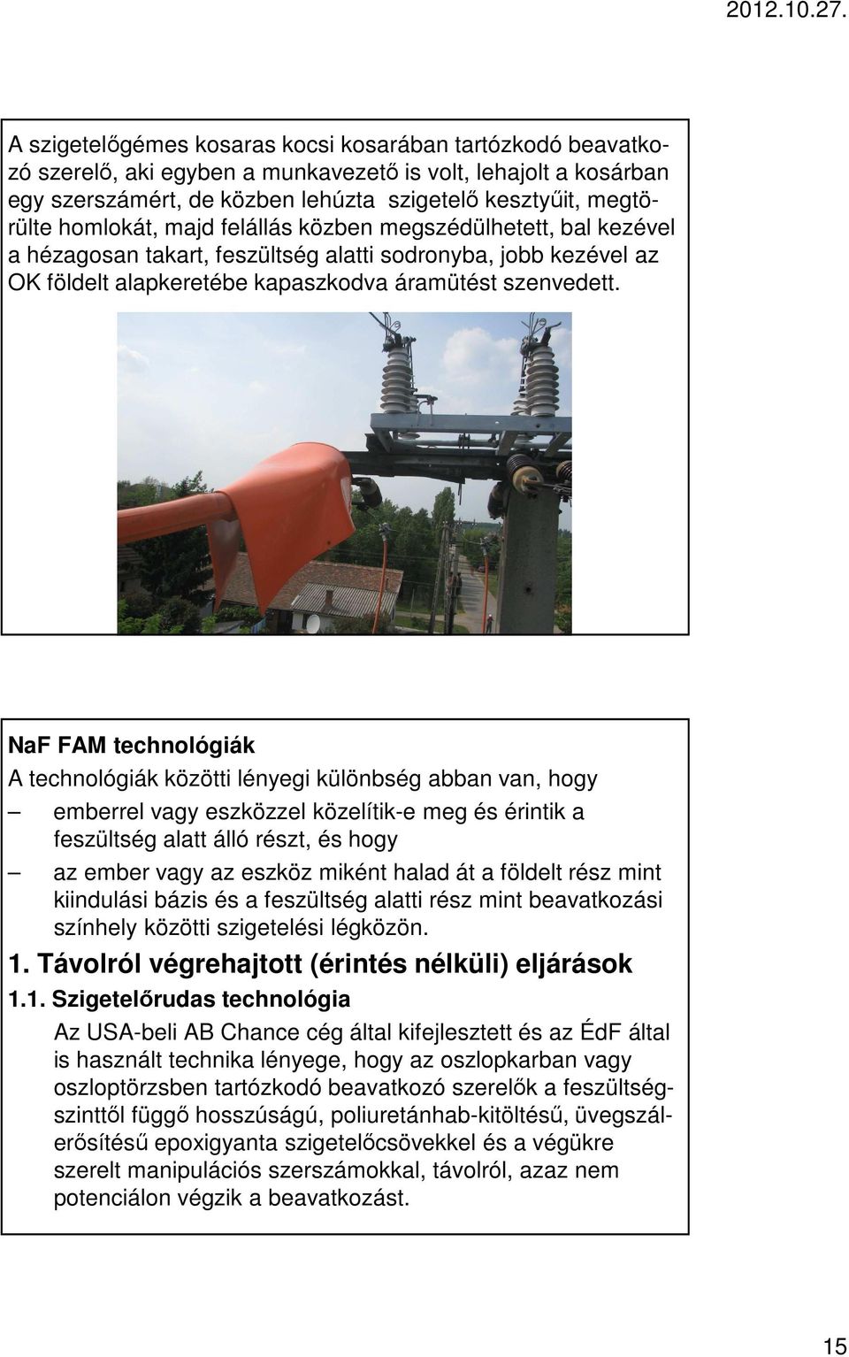 NaF FAM technológiák A technológiák közötti lényegi különbség abban van, hogy emberrel vagy eszközzel közelítik-e meg és érintik a feszültség alatt álló részt, és hogy az ember vagy az eszköz miként