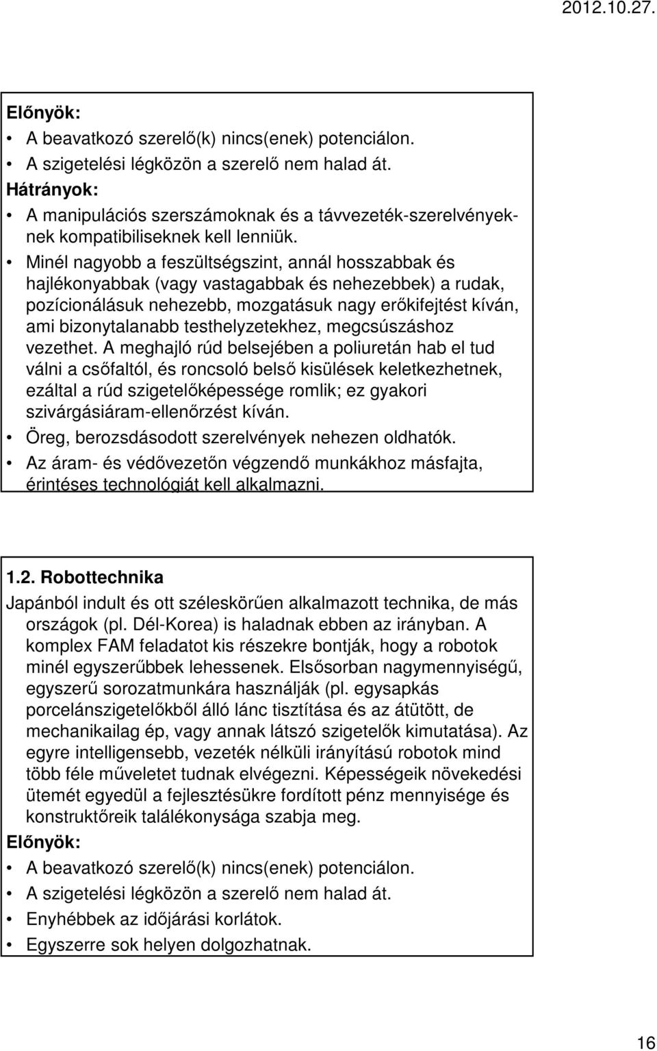 Minél nagyobb a feszültségszint, annál hosszabbak és hajlékonyabbak (vagy vastagabbak és nehezebbek) a rudak, pozícionálásuk nehezebb, mozgatásuk nagy erőkifejtést kíván, ami bizonytalanabb