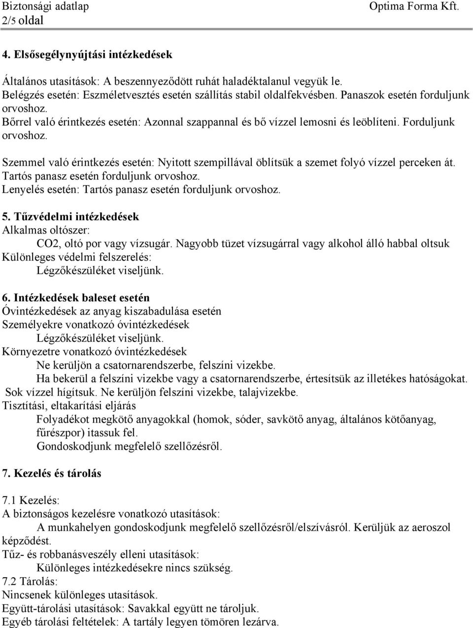 Szemmel való érintkezés esetén: Nyitott szempillával öblítsük a szemet folyó vízzel perceken át. Tartós panasz esetén forduljunk orvoshoz. Lenyelés esetén: Tartós panasz esetén forduljunk orvoshoz. 5.