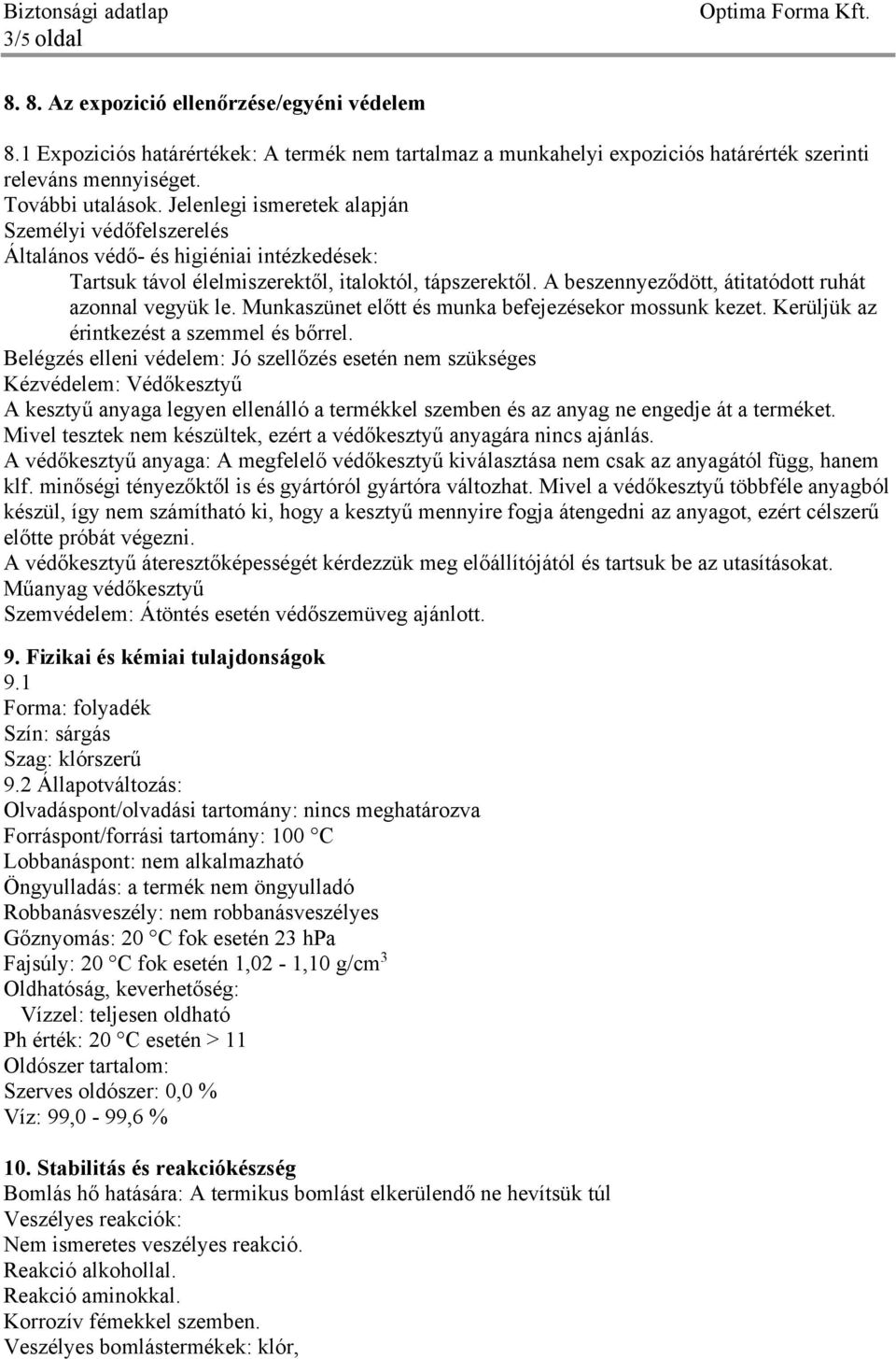 A beszennyeződött, átitatódott ruhát azonnal vegyük le. Munkaszünet előtt és munka befejezésekor mossunk kezet. Kerüljük az érintkezést a szemmel és bőrrel.