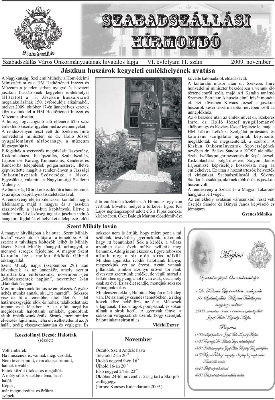 Jászkun huszárezred megalakulásának 150. évfordulója alkalmából, melyet 2009. október 17-én ünnepélyes keretek közt avattak fel a HM Hadtörténeti Intézet és Múzeum udvarán.