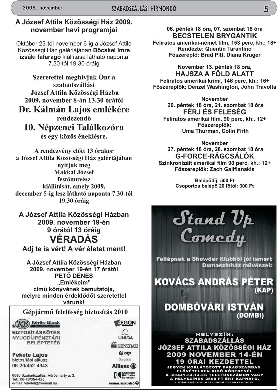 30 óráig Szeretettel meghívjuk Önt a szabadszállási József Attila Közösségi Házba 2009. november 8-án 13.30 órától Dr. Kálmán Lajos emlékére rendezendő 10. Népzenei Találkozóra és egy közös éneklésre.