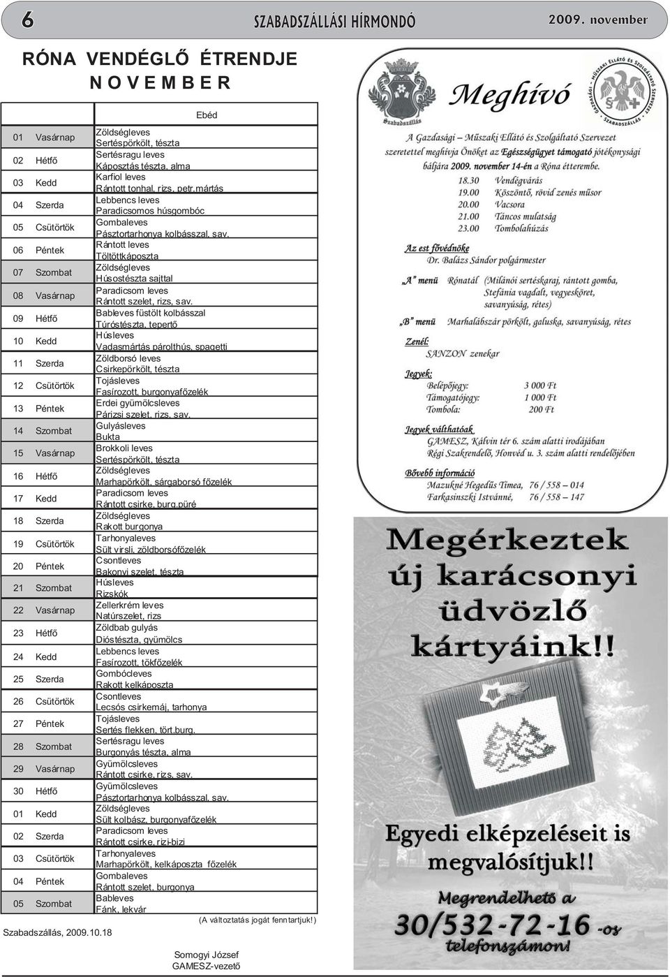 mártás 04 05 06 07 Szerda Csütörtök Péntek Szombat Lebbencs leves Paradicsomos húsgombóc Gombaleves Pásztortarhonya kolbásszal, sav.